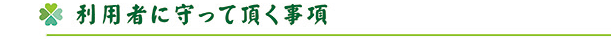 利用者に守ってもらう事項
